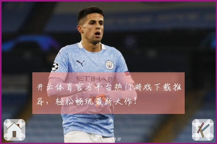 开云体育官方平台热门游戏下载推荐，轻松畅玩最新大作！